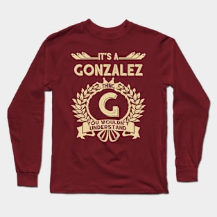 Gonzalez Name Shirt - It Is A Gonzalez Thing You Wouldn't Understand Long Sleeve T-Shirt